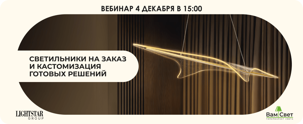 Вебинар 04.12 «Светильники на заказ и кастомизация готовых решений» 